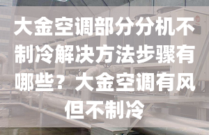 大金空調(diào)部分分機不制冷解決方法步驟有哪些？大金空調(diào)有風但不制冷