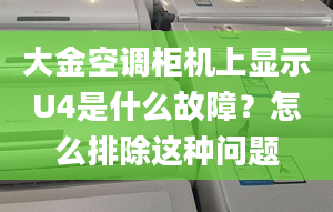 大金空調(diào)柜機上顯示U4是什么故障？怎么排除這種問題