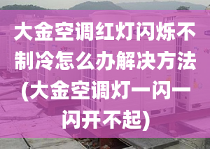 大金空調(diào)紅燈閃爍不制冷怎么辦解決方法(大金空調(diào)燈一閃一閃開不起)