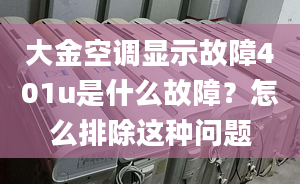 大金空調(diào)顯示故障401u是什么故障？怎么排除這種問題