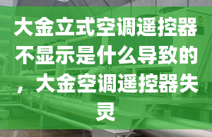 大金立式空調(diào)遙控器不顯示是什么導(dǎo)致的，大金空調(diào)遙控器失靈