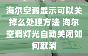 海爾空調(diào)顯示可以關(guān)掉么處理方法 海爾空調(diào)燈光自動(dòng)關(guān)閉如何取消