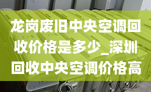 龍崗廢舊中央空調(diào)回收價(jià)格是多少_深圳回收中央空調(diào)價(jià)格高