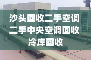 沙頭回收二手空調(diào) 二手中央空調(diào)回收 冷庫(kù)回收