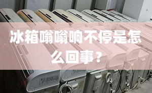 冰箱嗡嗡響不停是怎么回事？