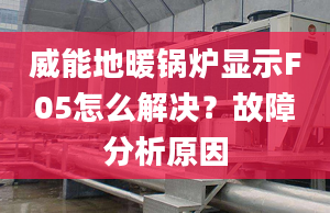 威能地暖鍋爐顯示F05怎么解決？故障分析原因