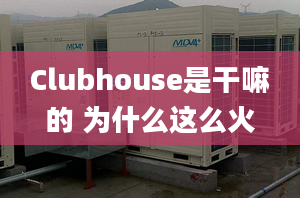 Clubhouse是干嘛的 為什么這么火