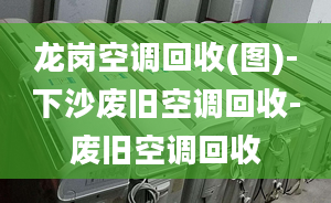 龍崗空調(diào)回收(圖)-下沙廢舊空調(diào)回收-廢舊空調(diào)回收