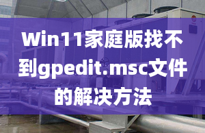 Win11家庭版找不到gpedit.msc文件的解決方法