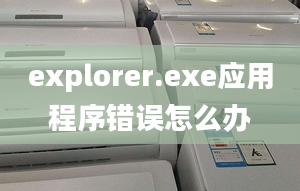 explorer.exe應(yīng)用程序錯(cuò)誤怎么辦