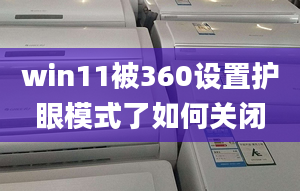 win11被360設(shè)置護(hù)眼模式了如何關(guān)閉