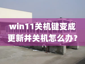 win11關(guān)機(jī)鍵變成更新并關(guān)機(jī)怎么辦？