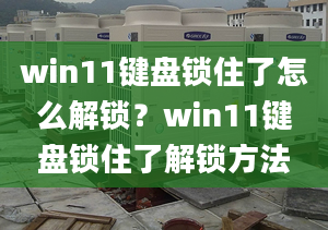 win11鍵盤鎖住了怎么解鎖？win11鍵盤鎖住了解鎖方法