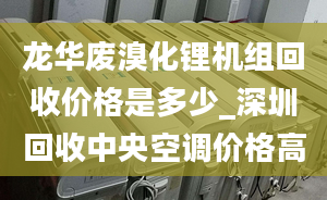 龍華廢溴化鋰機(jī)組回收價(jià)格是多少_深圳回收中央空調(diào)價(jià)格高