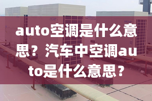 auto空調(diào)是什么意思？汽車中空調(diào)auto是什么意思？