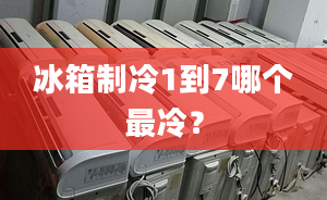 冰箱制冷1到7哪個(gè)最冷？