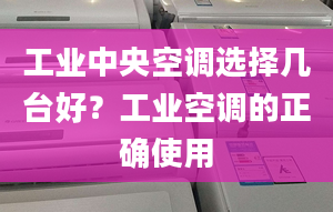 工業(yè)中央空調選擇幾臺好？工業(yè)空調的正確使用