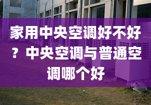 家用中央空調好不好？中央空調與普通空調哪個好