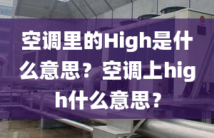 空調(diào)里的High是什么意思？空調(diào)上high什么意思？