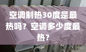 空調(diào)制熱30度是最熱嗎？空調(diào)多少度最熱？