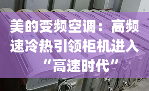 美的變頻空調(diào)：高頻速冷熱引領(lǐng)柜機(jī)進(jìn)入“高速時(shí)代”