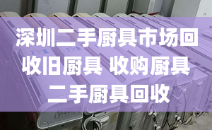 深圳二手廚具市場回收舊廚具 收購廚具 二手廚具回收