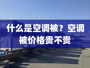 什么是空調(diào)被？空調(diào)被價格貴不貴