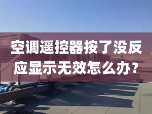 空調(diào)遙控器按了沒反應(yīng)顯示無效怎么辦？