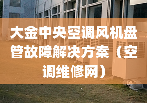 大金中央空調(diào)風(fēng)機(jī)盤(pán)管故障解決方案（空調(diào)維修網(wǎng)）