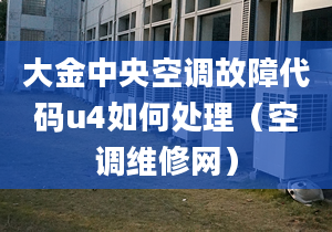 大金中央空調(diào)故障代碼u4如何處理（空調(diào)維修網(wǎng)）