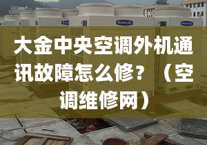 大金中央空調(diào)外機(jī)通訊故障怎么修？（空調(diào)維修網(wǎng)）