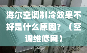 海爾空調制冷效果不好是什么原因？（空調維修網）