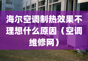 海爾空調制熱效果不理想什么原因（空調維修網）