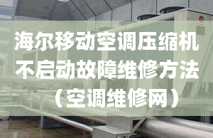 海爾移動空調(diào)壓縮機不啟動故障維修方法（空調(diào)維修網(wǎng)）