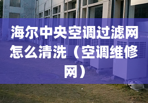 海爾中央空調(diào)過濾網(wǎng)怎么清洗（空調(diào)維修網(wǎng)）