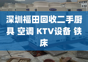 深圳福田回收二手廚具 空調(diào) KTV設(shè)備 鐵床