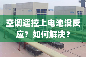 空調(diào)遙控上電池沒反應(yīng)？如何解決？