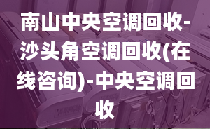 南山中央空調(diào)回收-沙頭角空調(diào)回收(在線咨詢)-中央空調(diào)回收