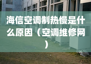 海信空調制熱慢是什么原因（空調維修網）