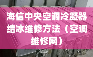 海信中央空調(diào)冷凝器結(jié)冰維修方法（空調(diào)維修網(wǎng)）