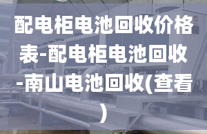 配電柜電池回收價格表-配電柜電池回收-南山電池回收(查看)