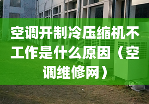 空調(diào)開(kāi)制冷壓縮機(jī)不工作是什么原因（空調(diào)維修網(wǎng)）