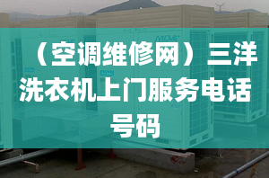 （空調(diào)維修網(wǎng)）三洋洗衣機(jī)上門(mén)服務(wù)電話號(hào)碼