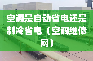 空調(diào)是自動省電還是制冷省電（空調(diào)維修網(wǎng)）