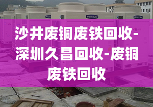 沙井廢銅廢鐵回收-深圳久昌回收-廢銅廢鐵回收