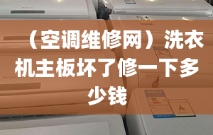 （空調維修網）洗衣機主板壞了修一下多少錢