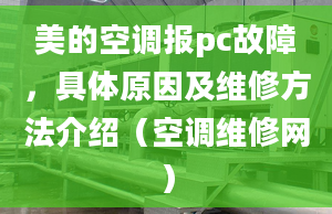 美的空調(diào)報(bào)pc故障，具體原因及維修方法介紹（空調(diào)維修網(wǎng)）