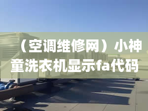 （空調(diào)維修網(wǎng)）小神童洗衣機(jī)顯示fa代碼