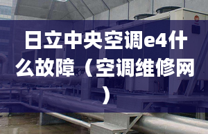 日立中央空調e4什么故障（空調維修網）