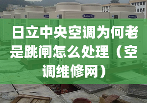 日立中央空調(diào)為何老是跳閘怎么處理（空調(diào)維修網(wǎng)）